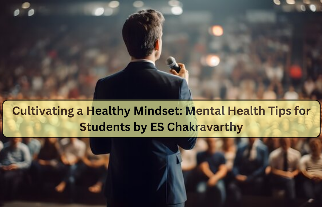 Cultivating a Healthy Mindset: Mental Health Tips for Students by ES Chakravarthy